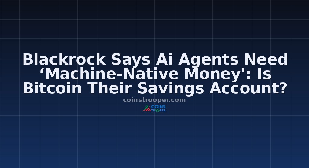 Blackrock Says Ai Agents Need ‘Machine-Native Money': Is Bitcoin Their Savings Account?