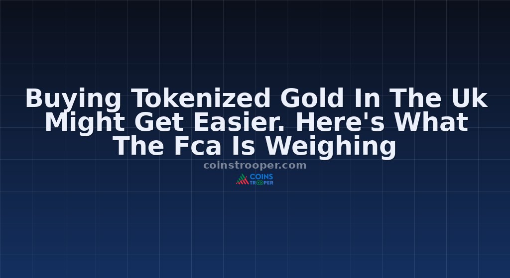 Buying Tokenized Gold In The Uk Might Get Easier. Here's What The Fca Is Weighing
