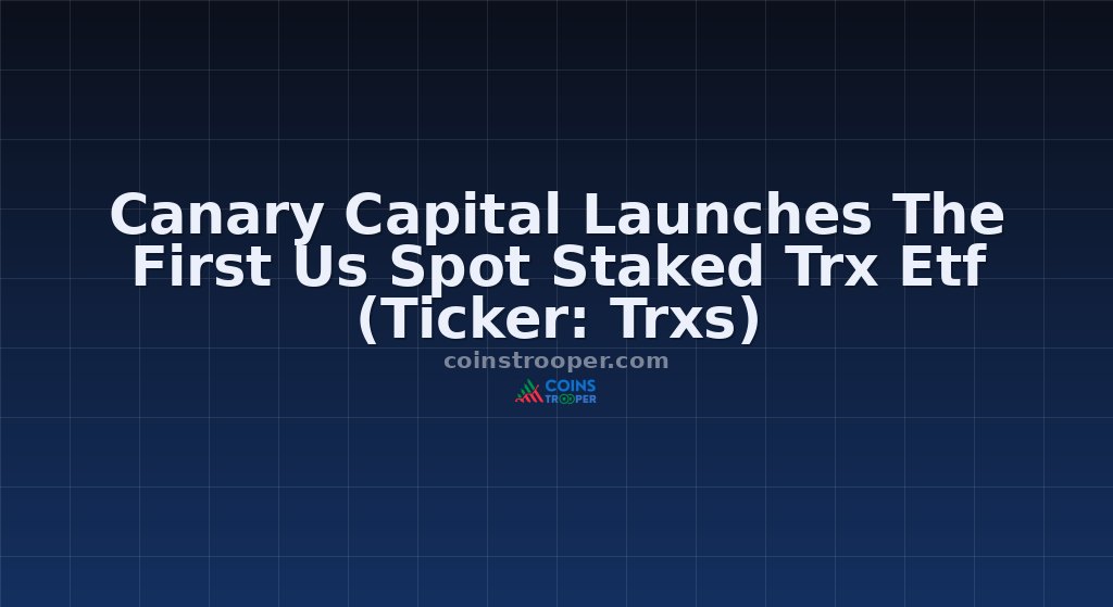 Canary Capital Launches The First Us Spot Staked Trx Etf (Ticker: Trxs)
