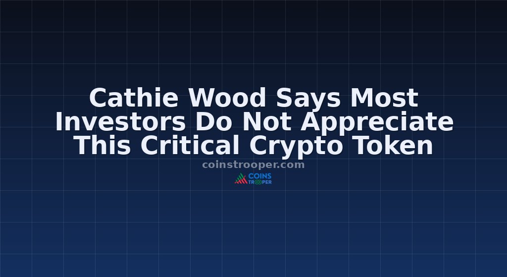Cathie Wood Says Most Investors Do Not Appreciate This Critical Crypto Token