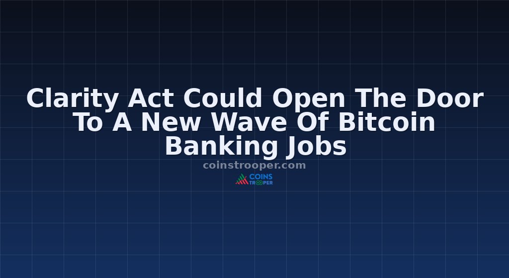 Clarity Act Could Open The Door To A New Wave Of Bitcoin Banking Jobs