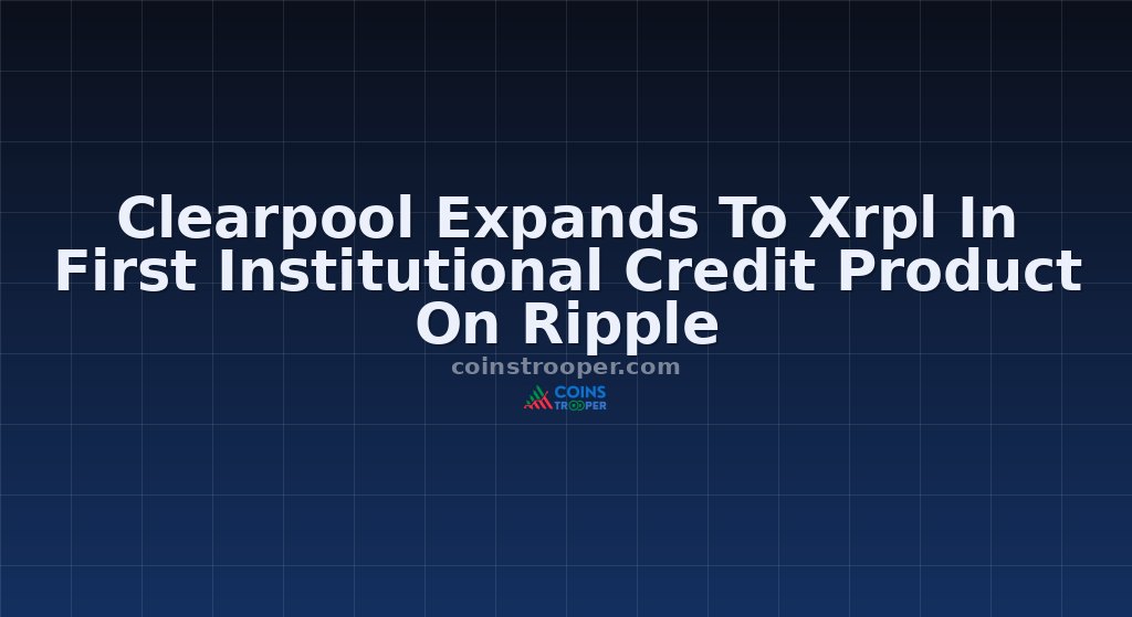 Clearpool Expands To Xrpl In First Institutional Credit Product On Ripple