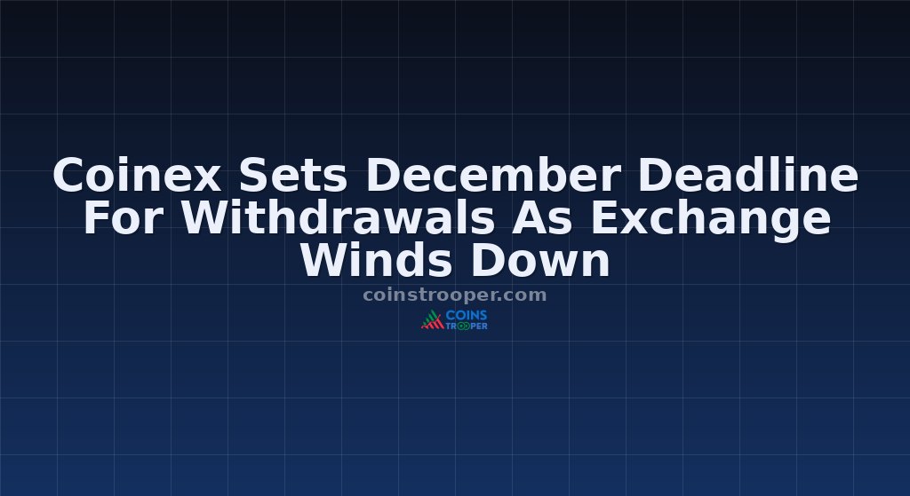 Coinex Sets December Deadline For Withdrawals As Exchange Winds Down
