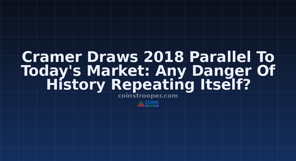 Cramer Draws 2018 Parallel To Today's Market: Any Danger Of History Repeating Itself?