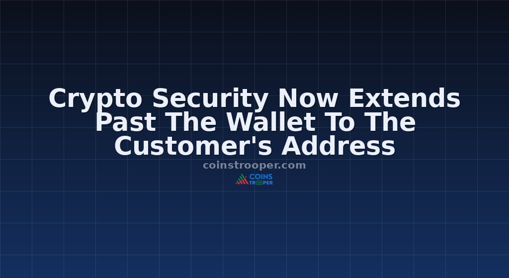 Crypto Security Now Extends Past The Wallet To The Customer's Address