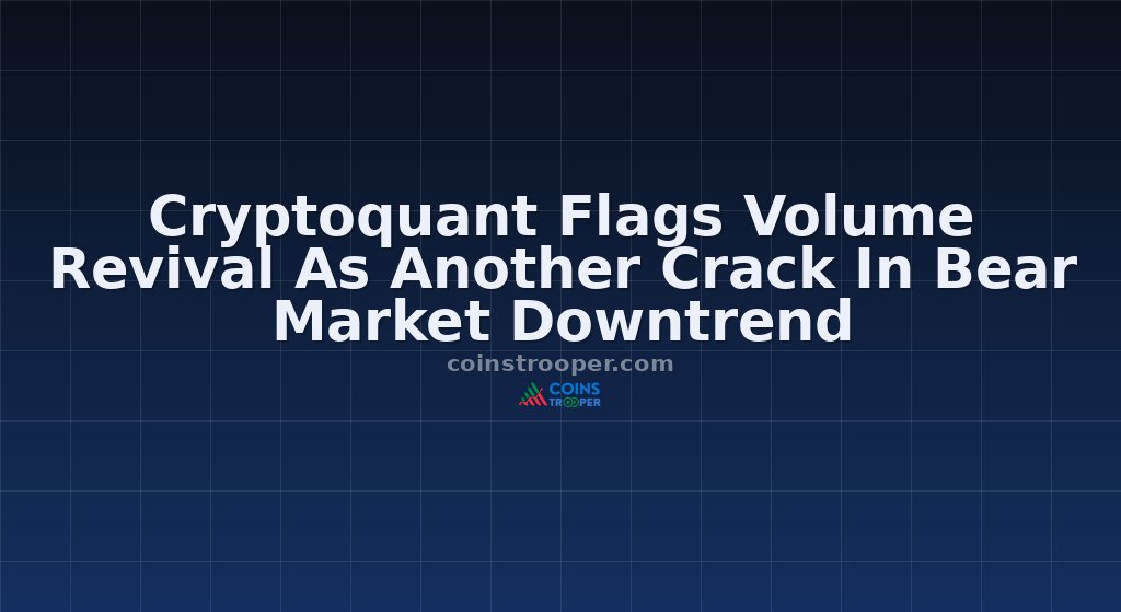 Cryptoquant Flags Volume Revival As Another Crack In Bear Market Downtrend