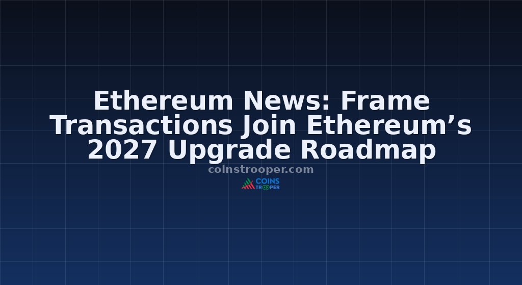 Ethereum News: Frame Transactions Join Ethereum’s 2027 Upgrade Roadmap
