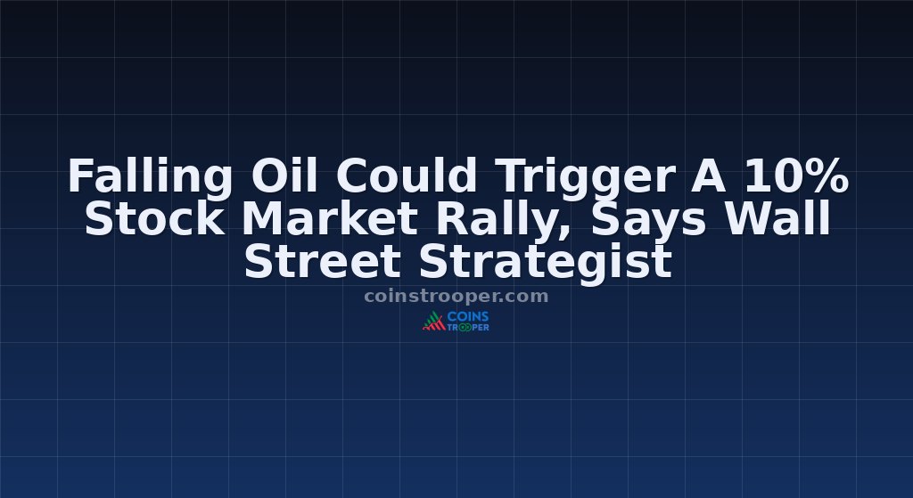 Falling Oil Could Trigger A 10% Stock Market Rally, Says Wall Street Strategist