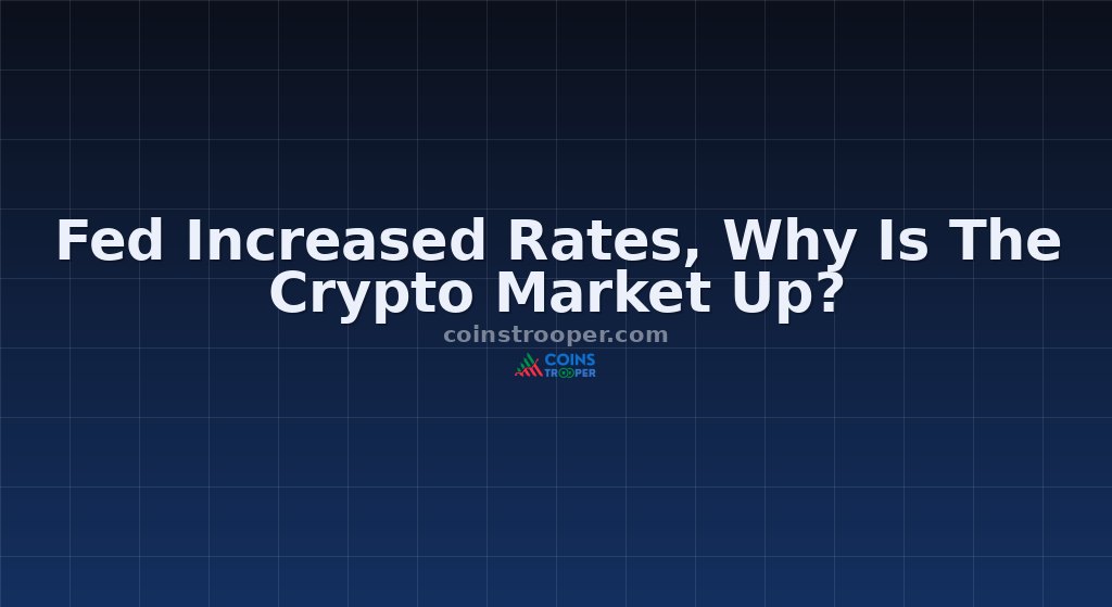 Fed Increased Rates, Why Is The Crypto Market Up?