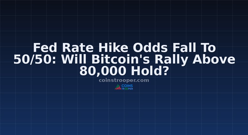 Fed Rate Hike Odds Fall To 50/50: Will Bitcoin's Rally Above 80,000 Hold?