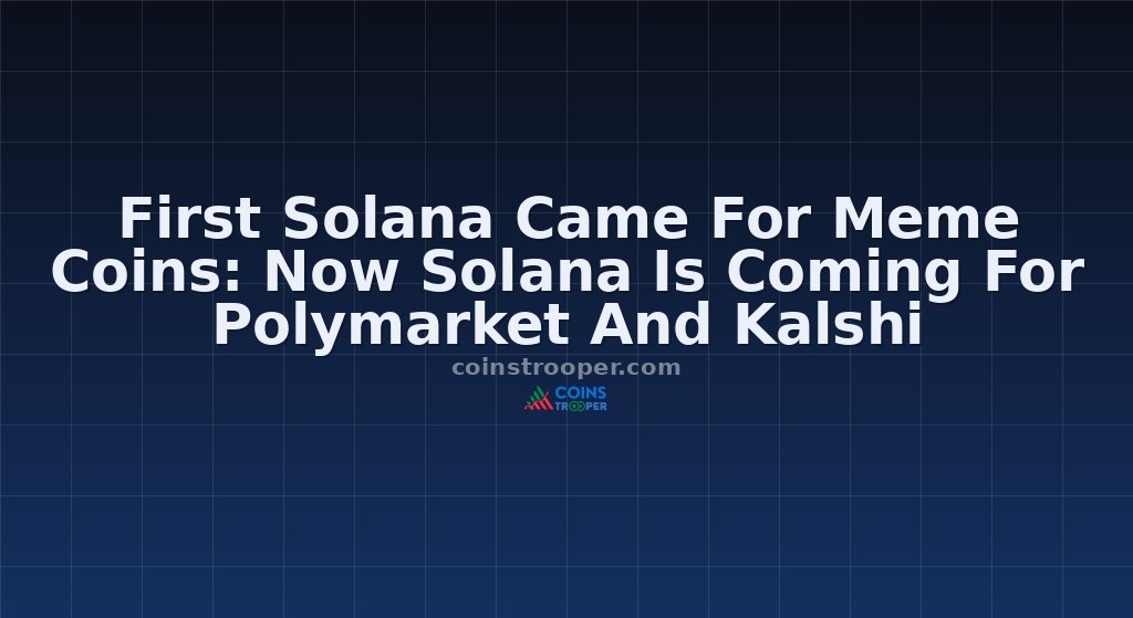 First Solana Came For Meme Coins: Now Solana Is Coming For Polymarket And Kalshi
