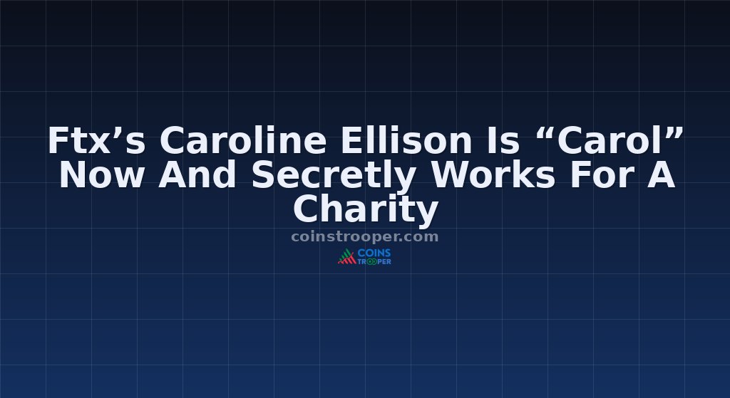 Ftx’s Caroline Ellison Is “Carol” Now And Secretly Works For A Charity