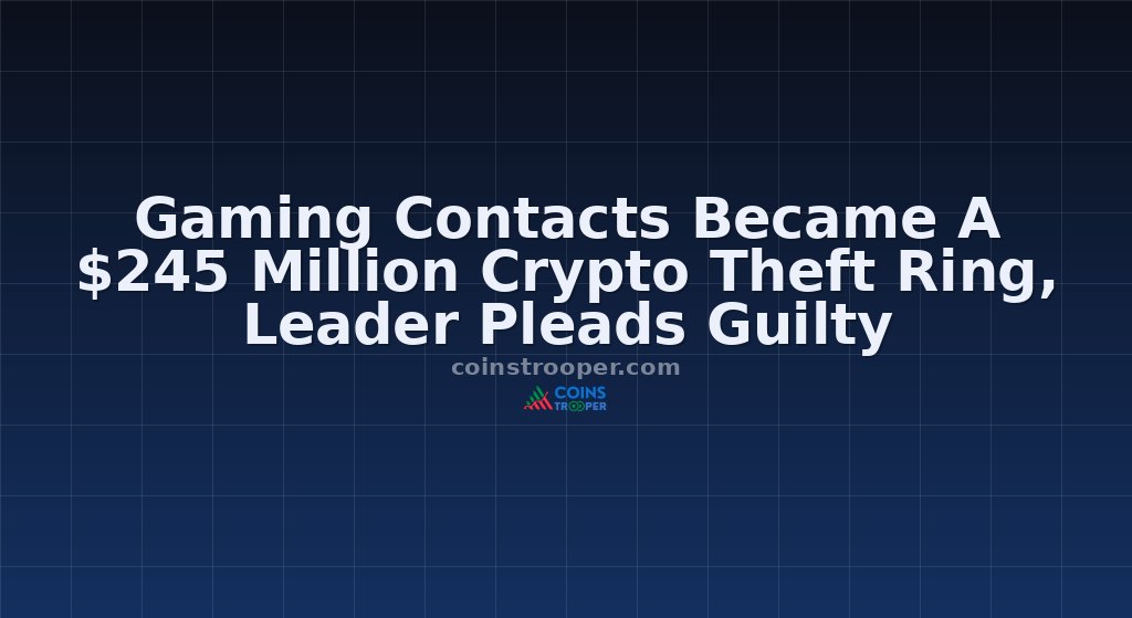 Gaming Contacts Became A $245 Million Crypto Theft Ring, Leader Pleads Guilty