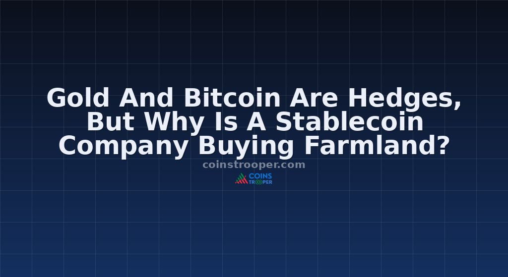 Gold And Bitcoin Are Hedges, But Why Is A Stablecoin Company Buying Farmland?