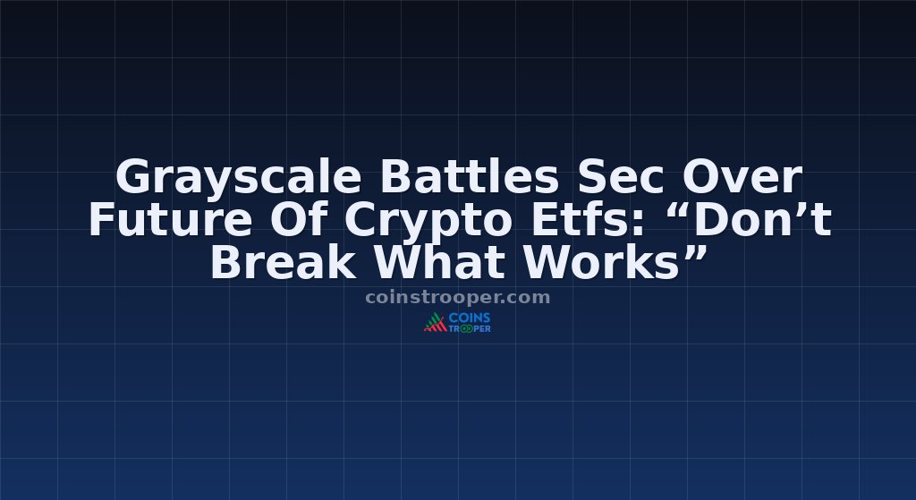 Grayscale Battles Sec Over Future Of Crypto Etfs: “Don’t Break What Works”