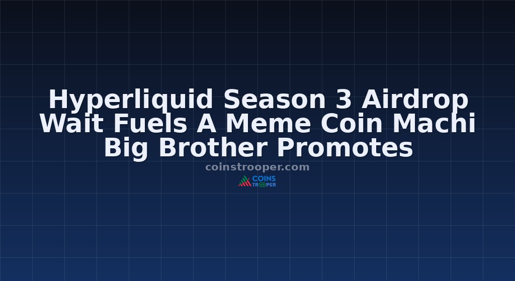 Hyperliquid Season 3 Airdrop Wait Fuels A Meme Coin Machi Big Brother Promotes