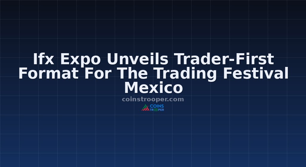 Ifx Expo Unveils Trader-First Format For The Trading Festival Mexico