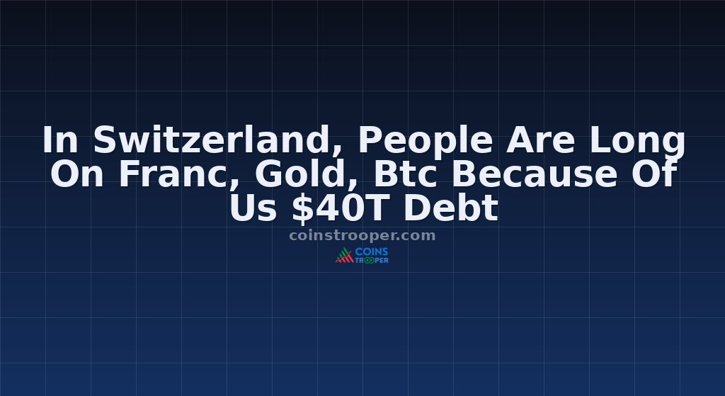 In Switzerland, People Are Long On Franc, Gold, Btc Because Of Us $40T Debt