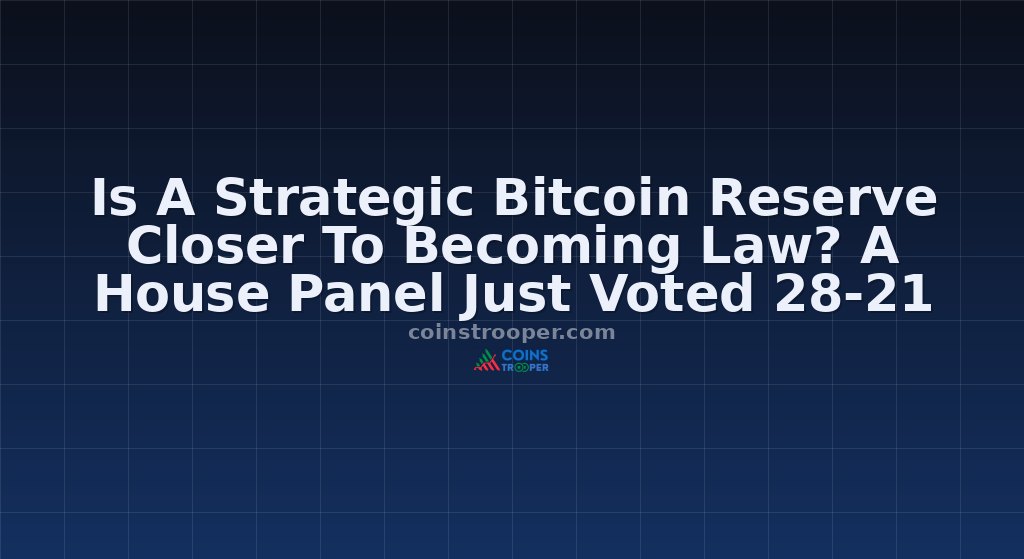 Is A Strategic Bitcoin Reserve Closer To Becoming Law? A House Panel Just Voted 28-21