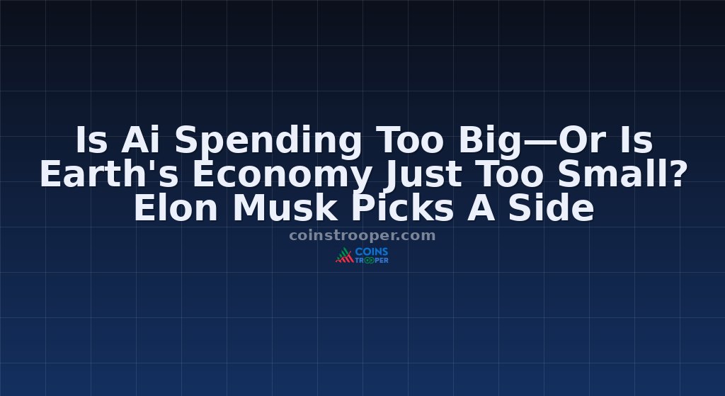 Is Ai Spending Too Big—Or Is Earth's Economy Just Too Small? Elon Musk Picks A Side