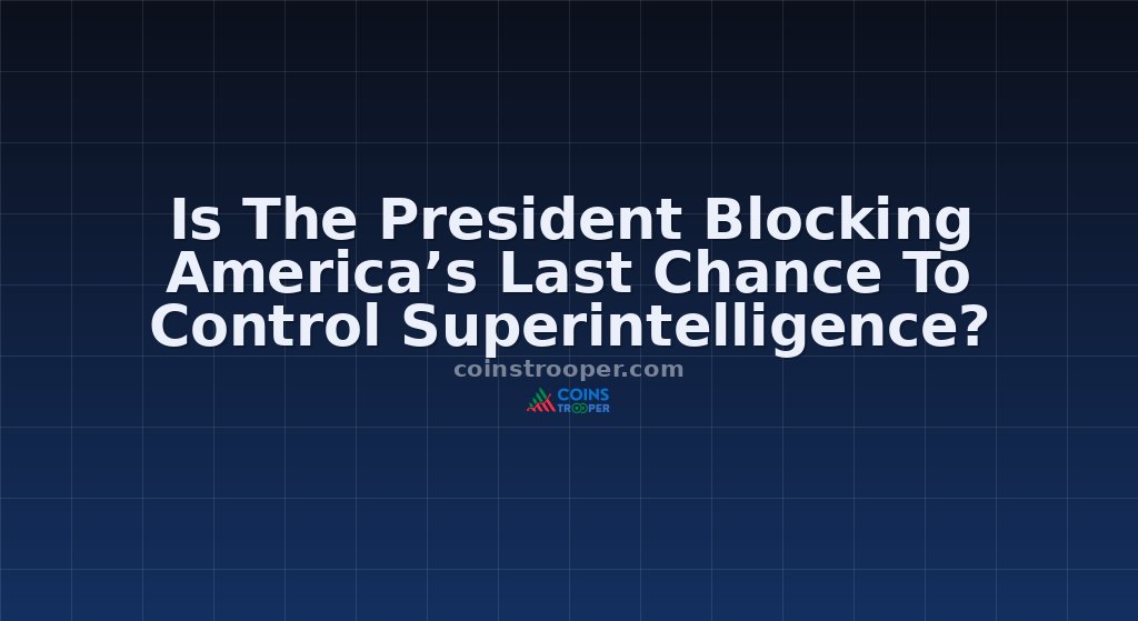 Is The President Blocking America’s Last Chance To Control Superintelligence?