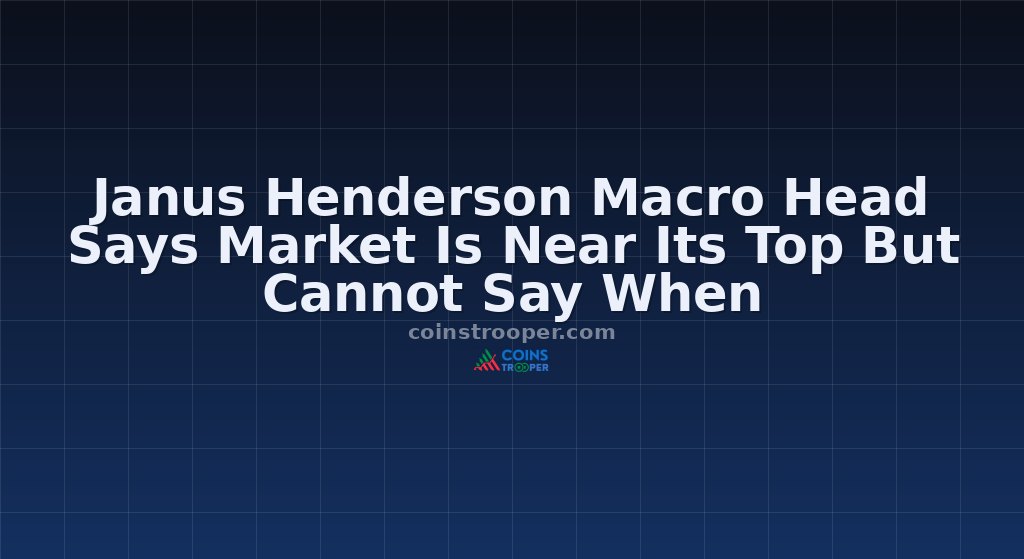 Janus Henderson Macro Head Says Market Is Near Its Top But Cannot Say When
