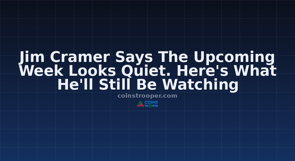 Jim Cramer Says The Upcoming Week Looks Quiet. Here's What He'll Still Be Watching