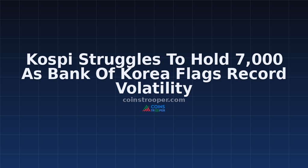 Kospi Struggles To Hold 7,000 As Bank Of Korea Flags Record Volatility
