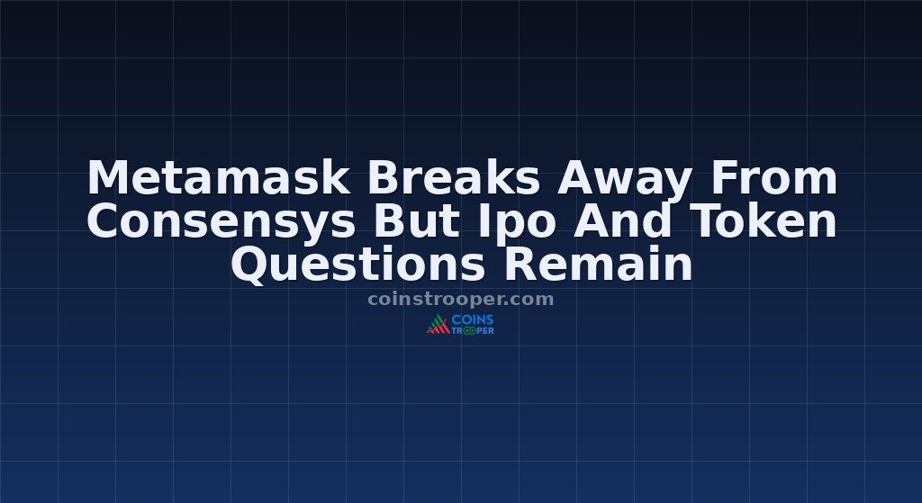 Metamask Breaks Away From Consensys But Ipo And Token Questions Remain