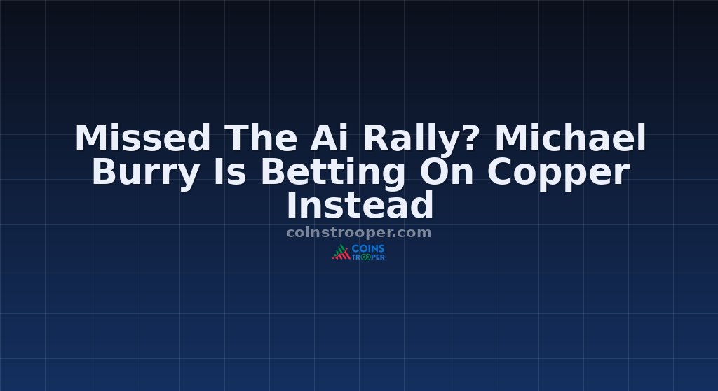 Missed The Ai Rally? Michael Burry Is Betting On Copper Instead