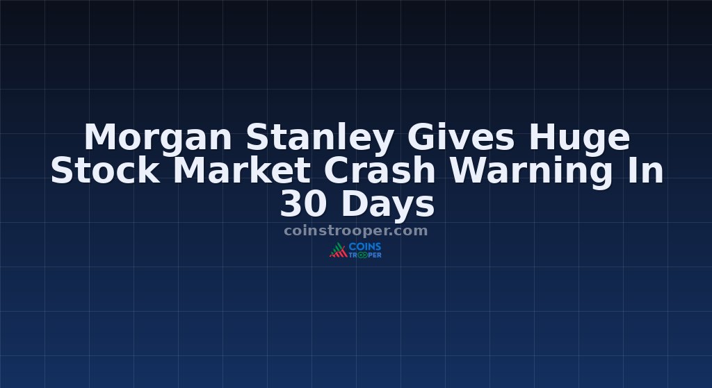 Morgan Stanley Gives Huge Stock Market Crash Warning In 30 Days