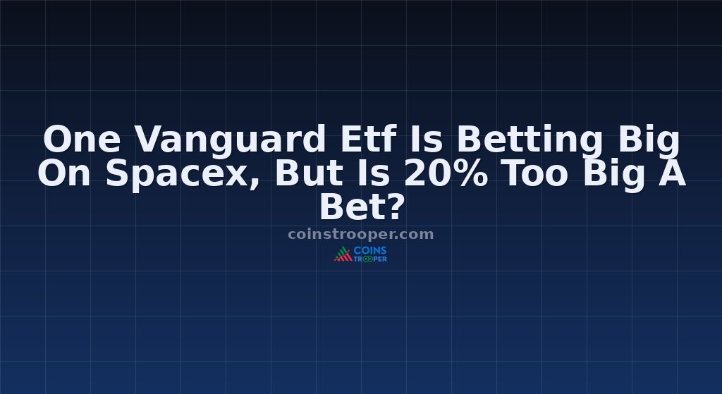 One Vanguard Etf Is Betting Big On Spacex, But Is 20% Too Big A Bet?