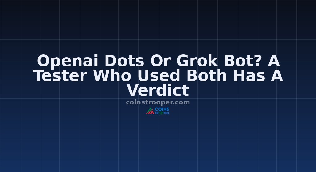 Openai Dots Or Grok Bot? A Tester Who Used Both Has A Verdict