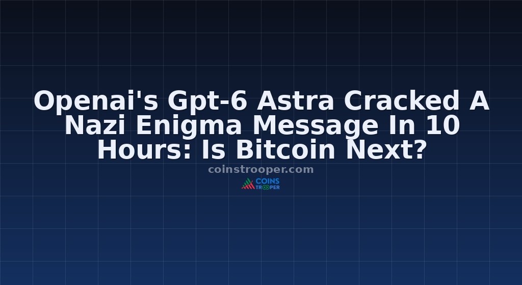 Openai's Gpt-6 Astra Cracked A Nazi Enigma Message In 10 Hours: Is Bitcoin Next?