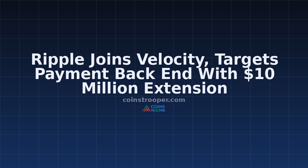 Ripple Joins Velocity, Targets Payment Back End With $10 Million Extension