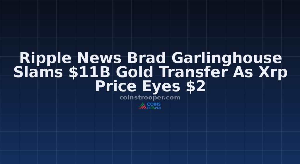 Ripple News Brad Garlinghouse Slams $11B Gold Transfer As Xrp Price Eyes $2