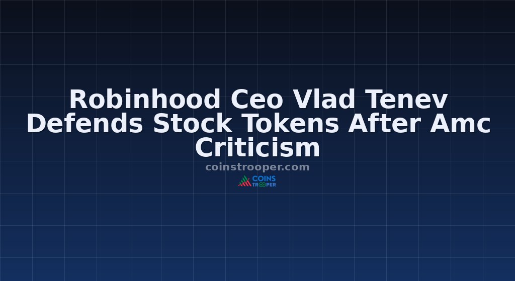 Robinhood Ceo Vlad Tenev Defends Stock Tokens After Amc Criticism