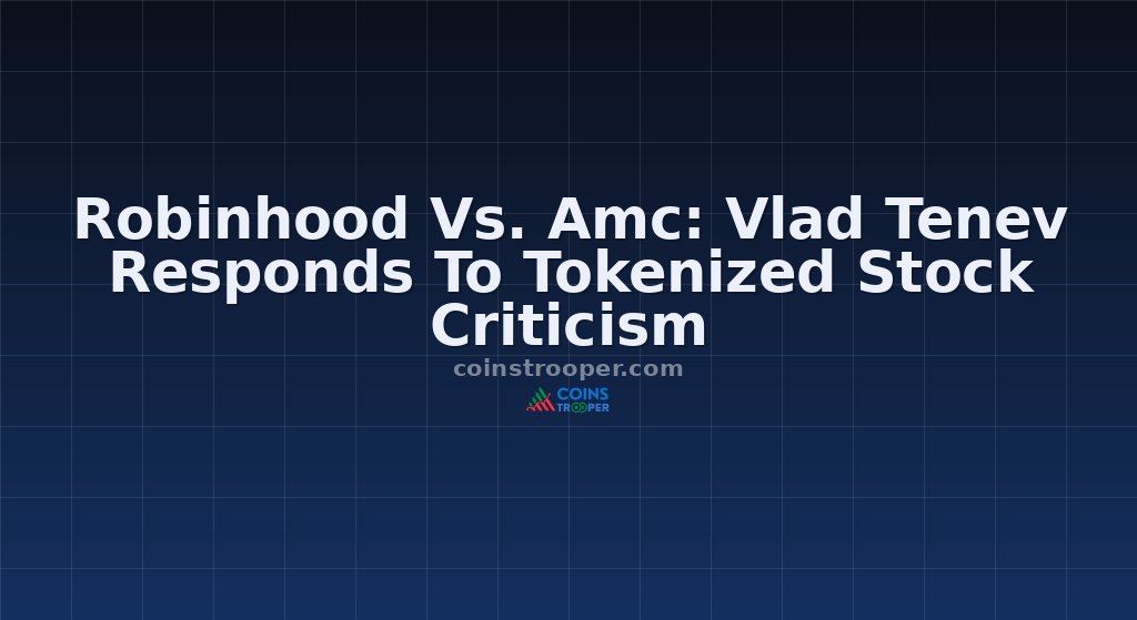 Robinhood Vs. Amc: Vlad Tenev Responds To Tokenized Stock Criticism