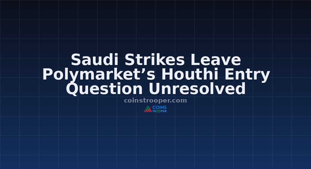 Saudi Strikes Leave Polymarket’s Houthi Entry Question Unresolved