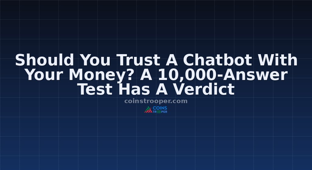 Should You Trust A Chatbot With Your Money? A 10,000-Answer Test Has A Verdict