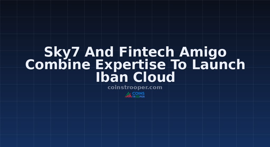 Sky7 And Fintech Amigo Combine Expertise To Launch Iban Cloud