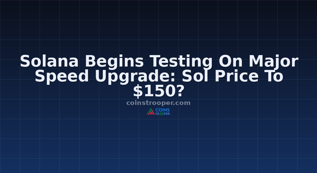 Solana Begins Testing On Major Speed Upgrade: Sol Price To $150?