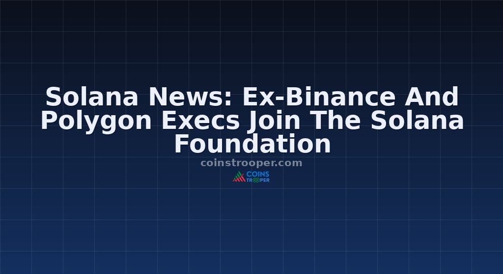 Solana News: Ex-Binance And Polygon Execs Join The Solana Foundation