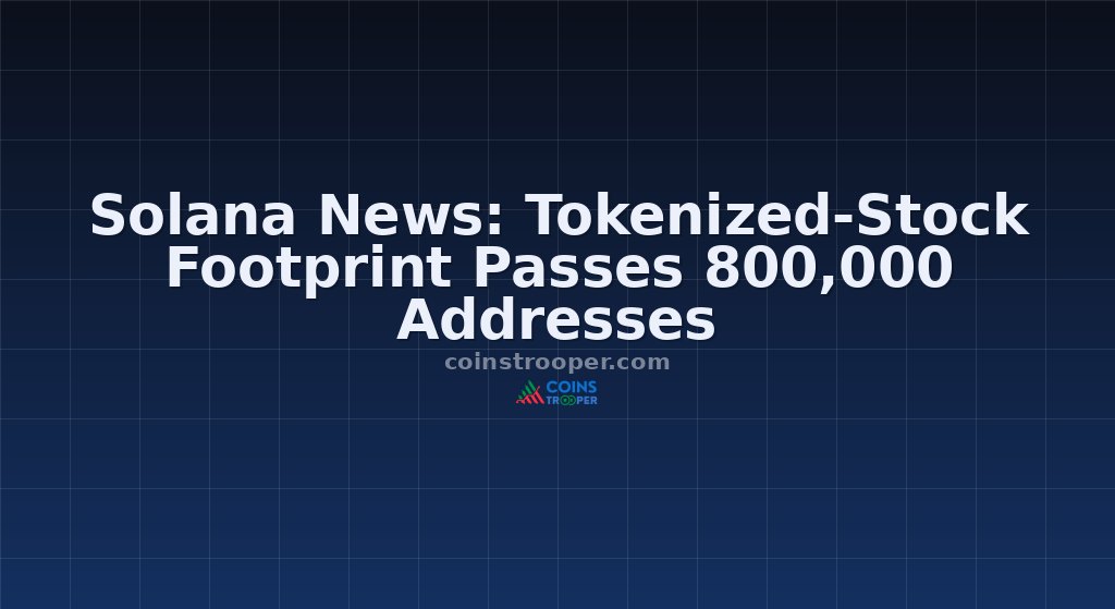 Solana News: Tokenized-Stock Footprint Passes 800,000 Addresses