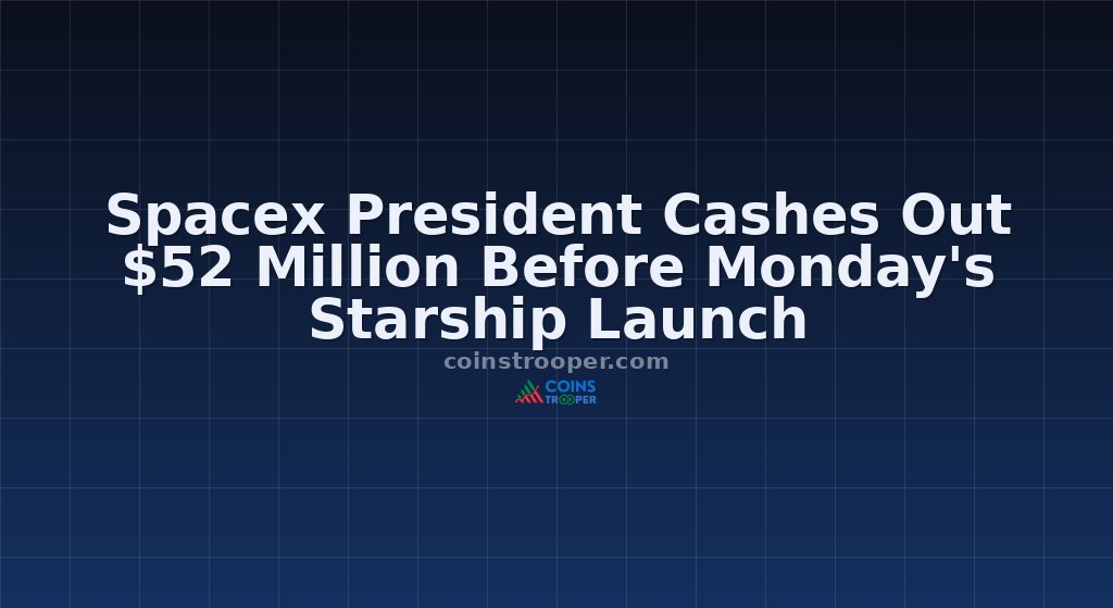 Spacex President Cashes Out $52 Million Before Monday's Starship Launch