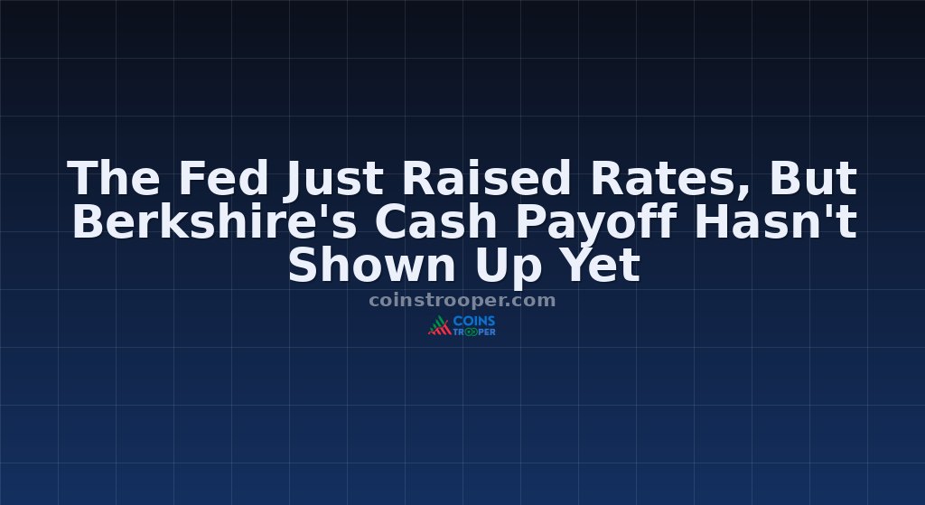 The Fed Just Raised Rates, But Berkshire's Cash Payoff Hasn't Shown Up Yet