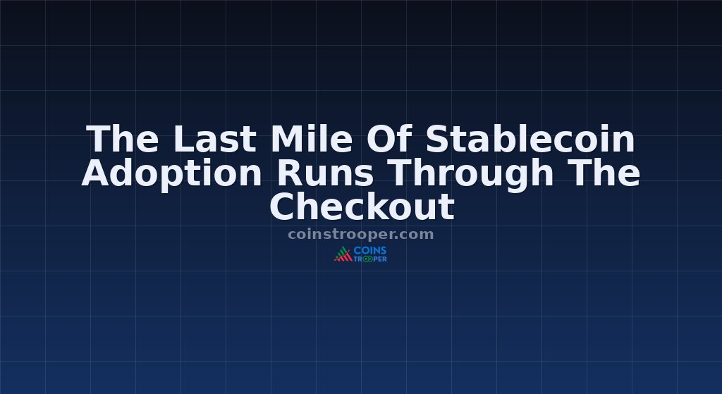 The Last Mile Of Stablecoin Adoption Runs Through The Checkout