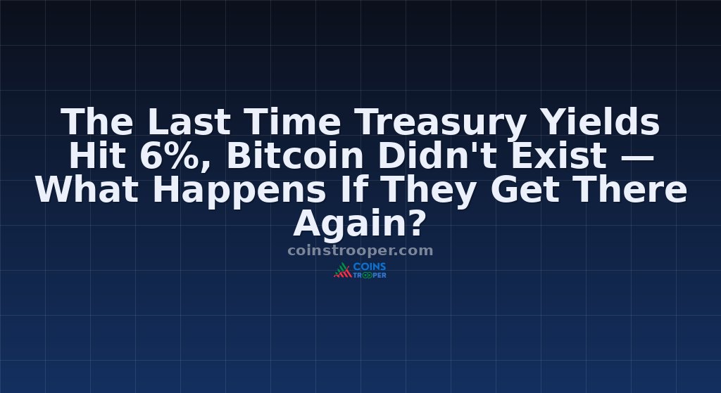 The Last Time Treasury Yields Hit 6%, Bitcoin Didn't Exist — What Happens If They Get There Again?