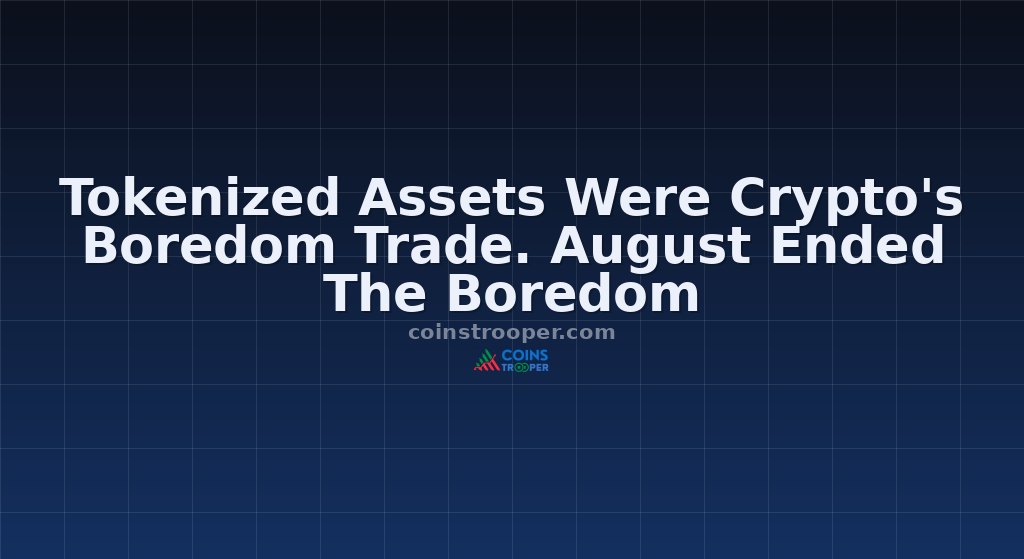 Tokenized Assets Were Crypto's Boredom Trade. August Ended The Boredom