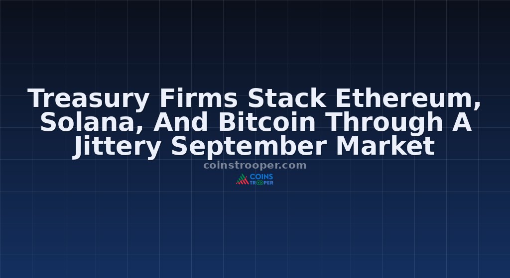 Treasury Firms Stack Ethereum, Solana, And Bitcoin Through A Jittery September Market